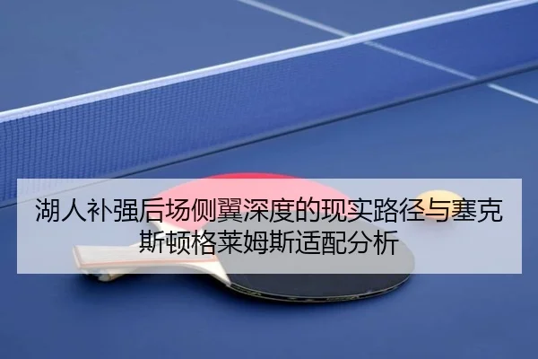 湖人补强后场侧翼深度的现实路径与塞克斯顿格莱姆斯适配分析